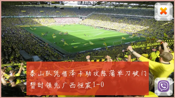 泰山队凭借泽卡助攻陈蒲单刀破门暂时领先广西恒宸1-0